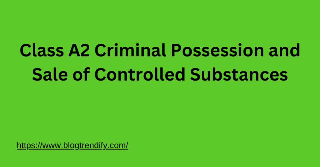 Class A2 Criminal Possession and Sale of Controlled Substances